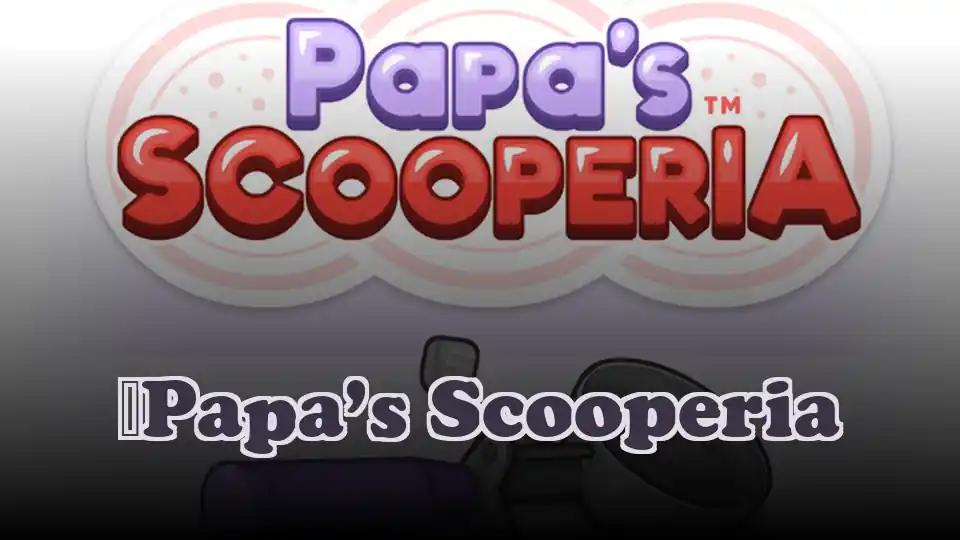 ​Papa’s Scooperia